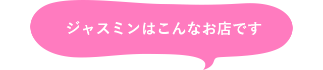 ジャスミンはこんなお店です